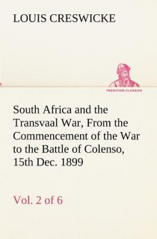 Kniha South Africa and the Transvaal War, Vol. 2 (of 6) From the Commencement of the War to the Battle of Colenso, 15th Dec. 1899 Louis Creswicke