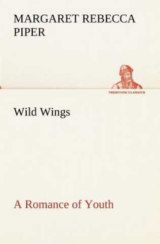 Книга Wild Wings A Romance of Youth Margaret Rebecca Piper