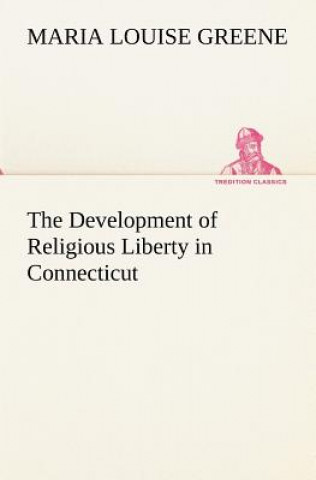 Książka Development of Religious Liberty in Connecticut Maria Louise Greene