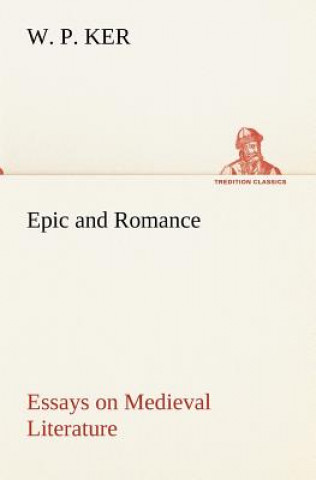 Knjiga Epic and Romance Essays on Medieval Literature W. P. Ker