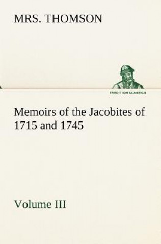 Buch Memoirs of the Jacobites of 1715 and 1745 Volume III. Mrs. Thomson