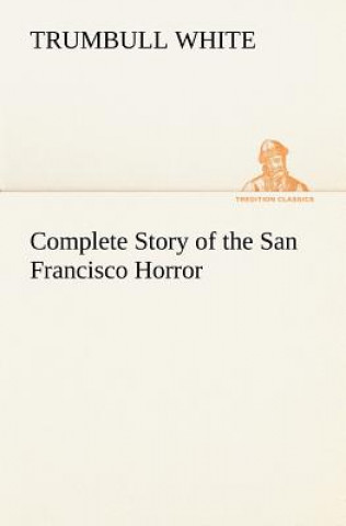Carte Complete Story of the San Francisco Horror Trumbull White