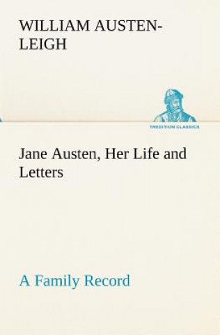 Книга Jane Austen, Her Life and Letters A Family Record William Austen-Leigh