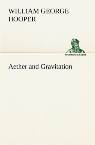 Könyv Aether and Gravitation William George Hooper