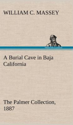 Knjiga Burial Cave in Baja California The Palmer Collection, 1887 William C. Massey