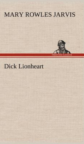 Könyv Dick Lionheart Mary Rowles Jarvis
