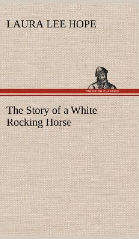 Carte Story of a White Rocking Horse Laura Lee Hope