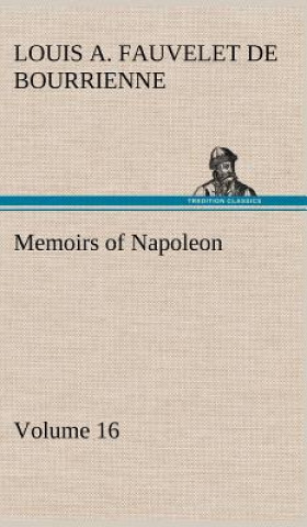 Carte Memoirs of Napoleon - Volume 16 Louis Antoine Fauvelet de Bourrienne