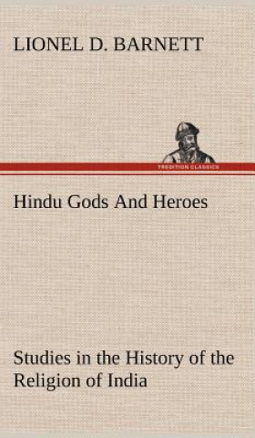 Buch Hindu Gods And Heroes Studies in the History of the Religion of India Lionel D. Barnett