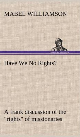 Knjiga Have We No Rights? A frank discussion of the rights of missionaries Mabel Williamson