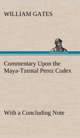 Könyv Commentary Upon the Maya-Tzental Perez Codex William Gates