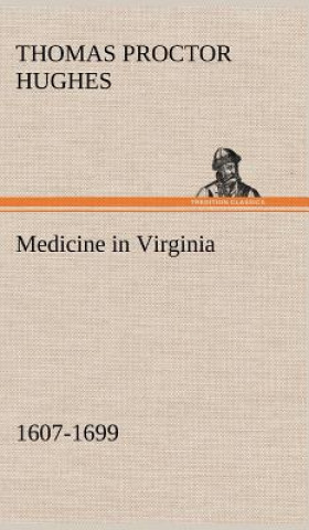 Livre Medicine in Virginia, 1607-1699 Thomas Proctor Hughes