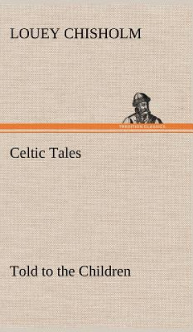 Kniha Celtic Tales, Told to the Children Louey Chisholm