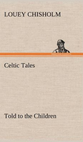 Книга Celtic Tales, Told to the Children Louey Chisholm