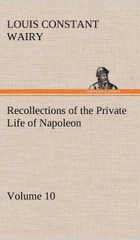 Carte Recollections of the Private Life of Napoleon - Volume 10 Louis Constant Wairy