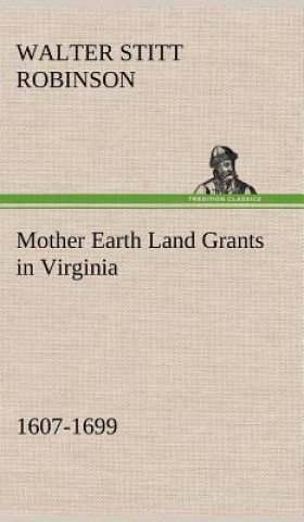 Book Mother Earth Land Grants in Virginia 1607-1699 Walter Stitt Robinson