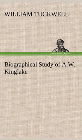 Kniha Biographical Study of A.W. Kinglake William Tuckwell