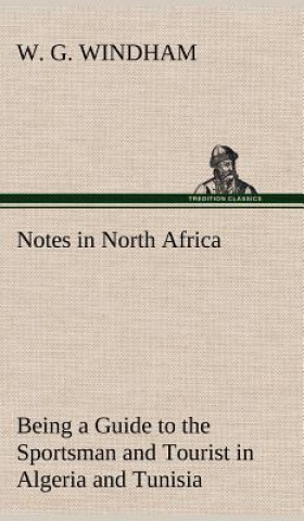 Carte Notes in North Africa Being a Guide to the Sportsman and Tourist in Algeria and Tunisia W. G. Windham