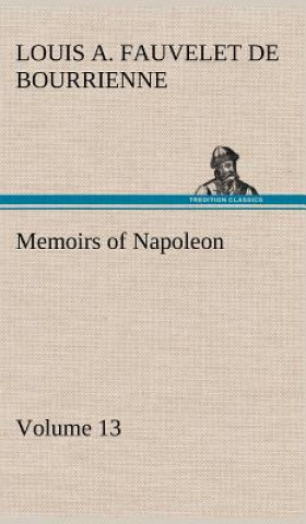 Carte Memoirs of Napoleon - Volume 13 Louis Antoine Fauvelet de Bourrienne