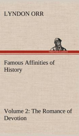 Kniha Famous Affinities of History - Volume 2 The Romance of Devotion Lyndon Orr