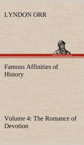 Carte Famous Affinities of History - Volume 4 The Romance of Devotion Lyndon Orr