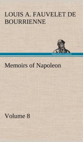 Carte Memoirs of Napoleon - Volume 08 Louis Antoine Fauvelet de Bourrienne