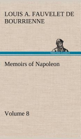 Livre Memoirs of Napoleon - Volume 08 Louis Antoine Fauvelet de Bourrienne