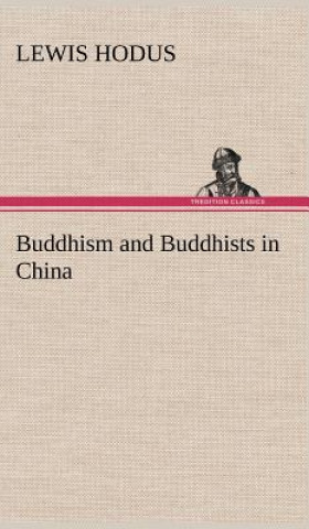 Kniha Buddhism and Buddhists in China Lewis Hodus
