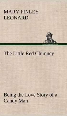 Carte Little Red Chimney Being the Love Story of a Candy Man Mary Finley Leonard
