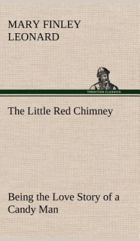 Könyv Little Red Chimney Being the Love Story of a Candy Man Mary Finley Leonard