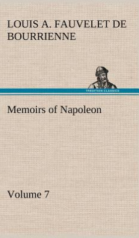 Könyv Memoirs of Napoleon - Volume 07 Louis Antoine Fauvelet de Bourrienne