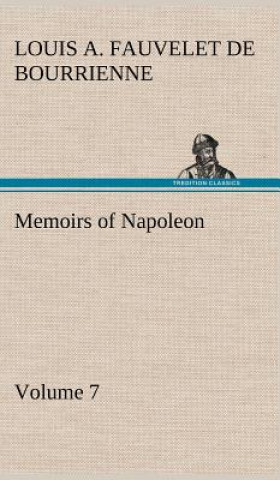 Book Memoirs of Napoleon - Volume 07 Louis Antoine Fauvelet de Bourrienne