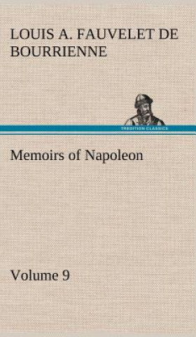 Kniha Memoirs of Napoleon - Volume 09 Louis Antoine Fauvelet de Bourrienne