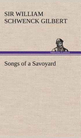 Könyv Songs of a Savoyard W. S. (William Schwenck)