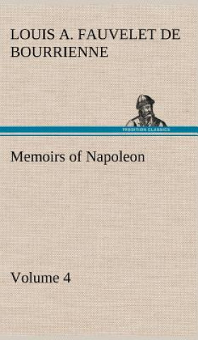 Książka Memoirs of Napoleon - Volume 04 Louis Antoine Fauvelet de Bourrienne