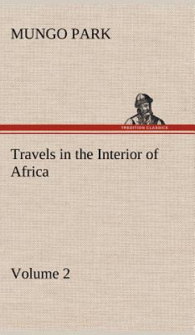 Książka Travels in the Interior of Africa - Volume 02 Mungo Park