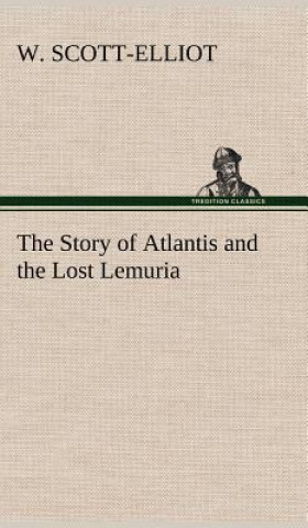 Carte Story of Atlantis and the Lost Lemuria W. Scott-Elliot