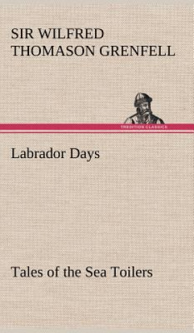 Kniha Labrador Days Tales of the Sea Toilers Wilfred Thomason Grenfell