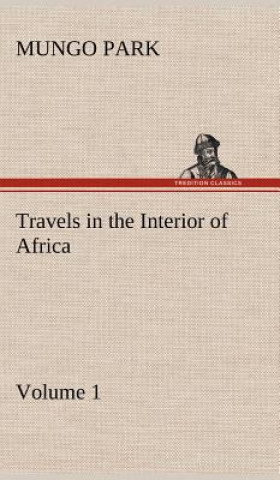 Książka Travels in the Interior of Africa - Volume 01 Mungo Park