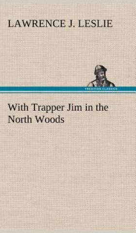 Buch With Trapper Jim in the North Woods Lawrence J. Leslie