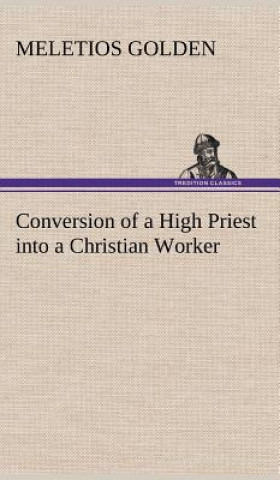 Книга Conversion of a High Priest into a Christian Worker M. (Meletios) Golden