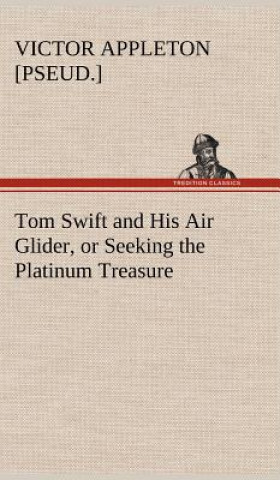 Carte Tom Swift and His Air Glider, or Seeking the Platinum Treasure Victor [pseud.] Appleton