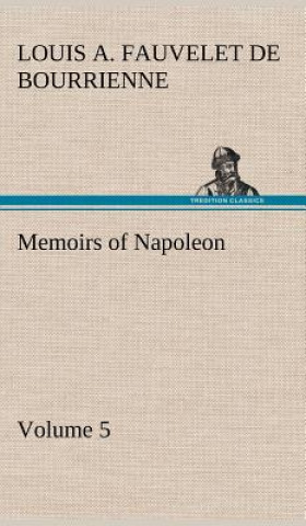 Kniha Memoirs of Napoleon - Volume 05 Louis Antoine Fauvelet de Bourrienne