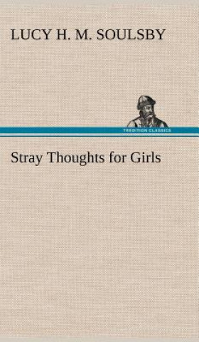 Könyv Stray Thoughts for Girls Lucy H. M. Soulsby