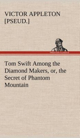Könyv Tom Swift Among the Diamond Makers, or, the Secret of Phantom Mountain Victor [pseud.] Appleton