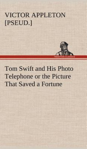 Książka Tom Swift and His Photo Telephone or the Picture That Saved a Fortune Victor [pseud.] Appleton