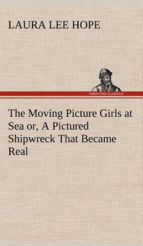 Kniha Moving Picture Girls at Sea or, A Pictured Shipwreck That Became Real Laura Lee Hope