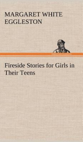 Kniha Fireside Stories for Girls in Their Teens Margaret W. (Margaret White) Eggleston