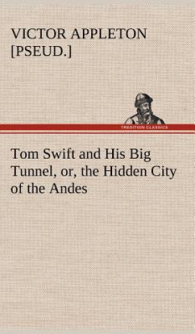 Könyv Tom Swift and His Big Tunnel, or, the Hidden City of the Andes Victor [pseud.] Appleton