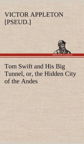 Książka Tom Swift and His Big Tunnel, or, the Hidden City of the Andes Victor [pseud.] Appleton